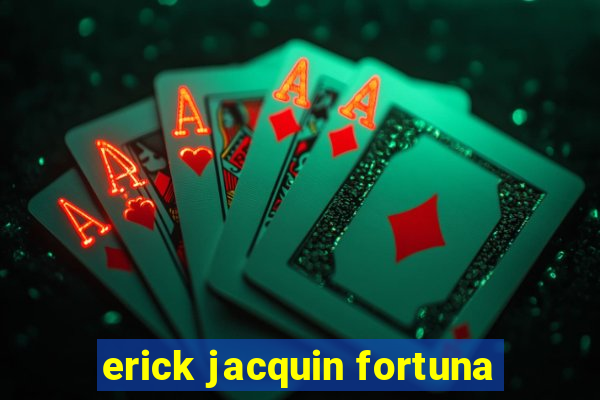 erick jacquin fortuna